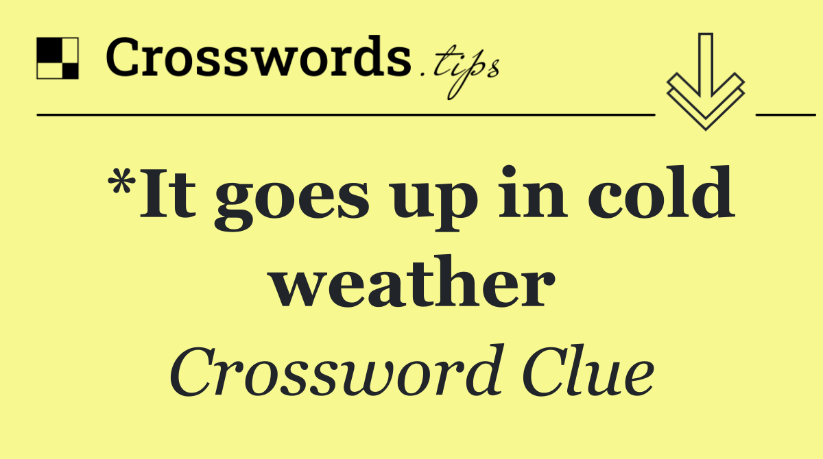*It goes up in cold weather