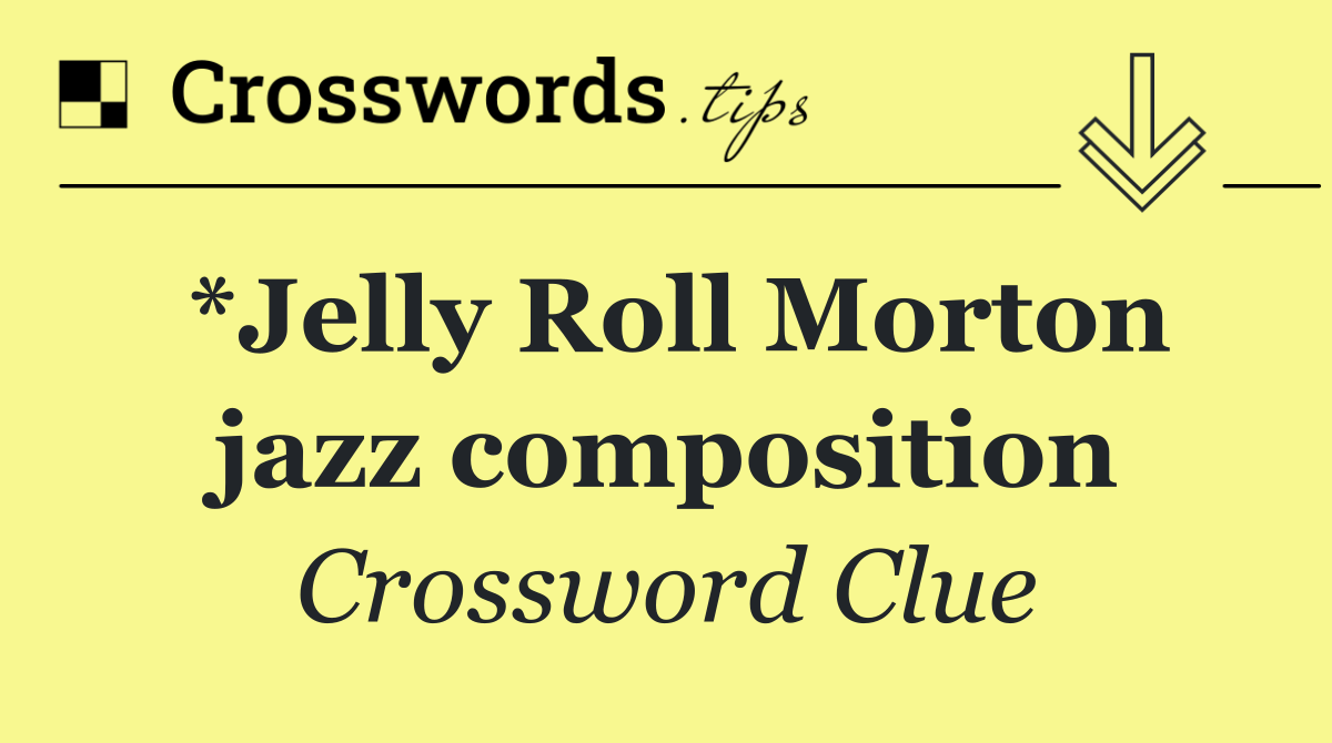 *Jelly Roll Morton jazz composition