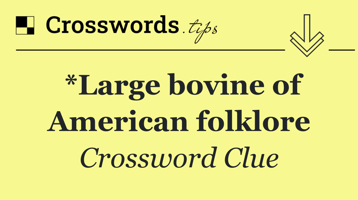 *Large bovine of American folklore