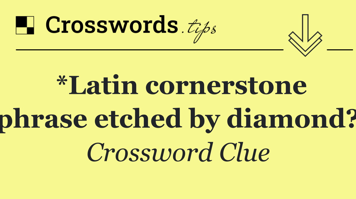 *Latin cornerstone phrase etched by diamond?
