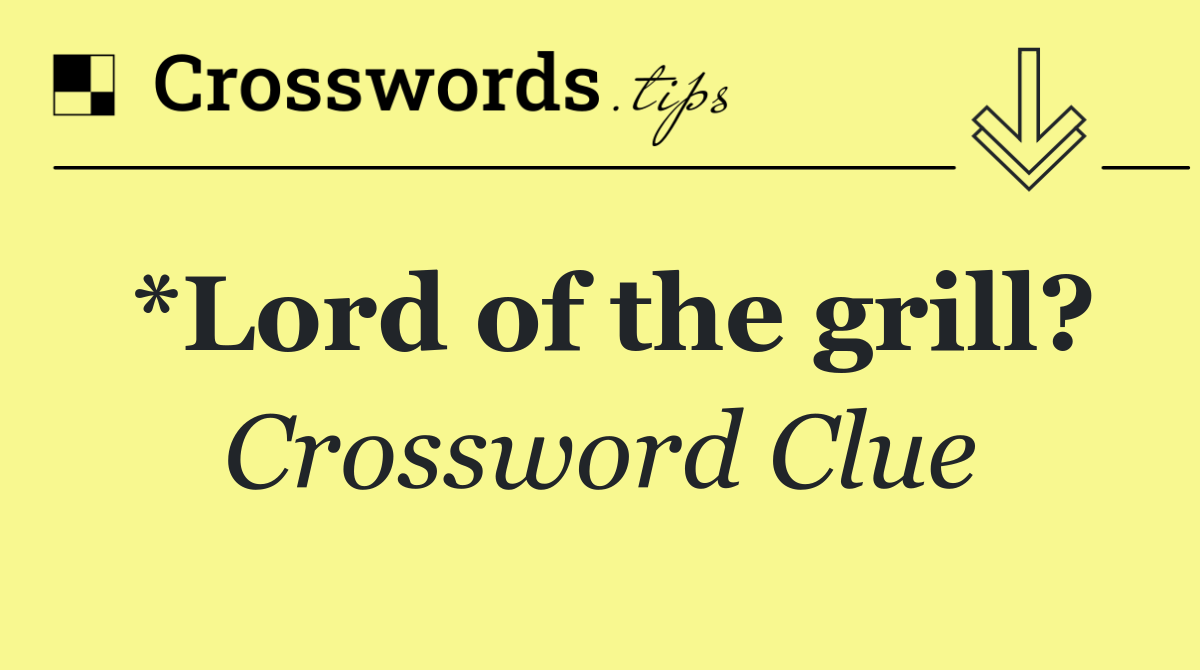 *Lord of the grill?