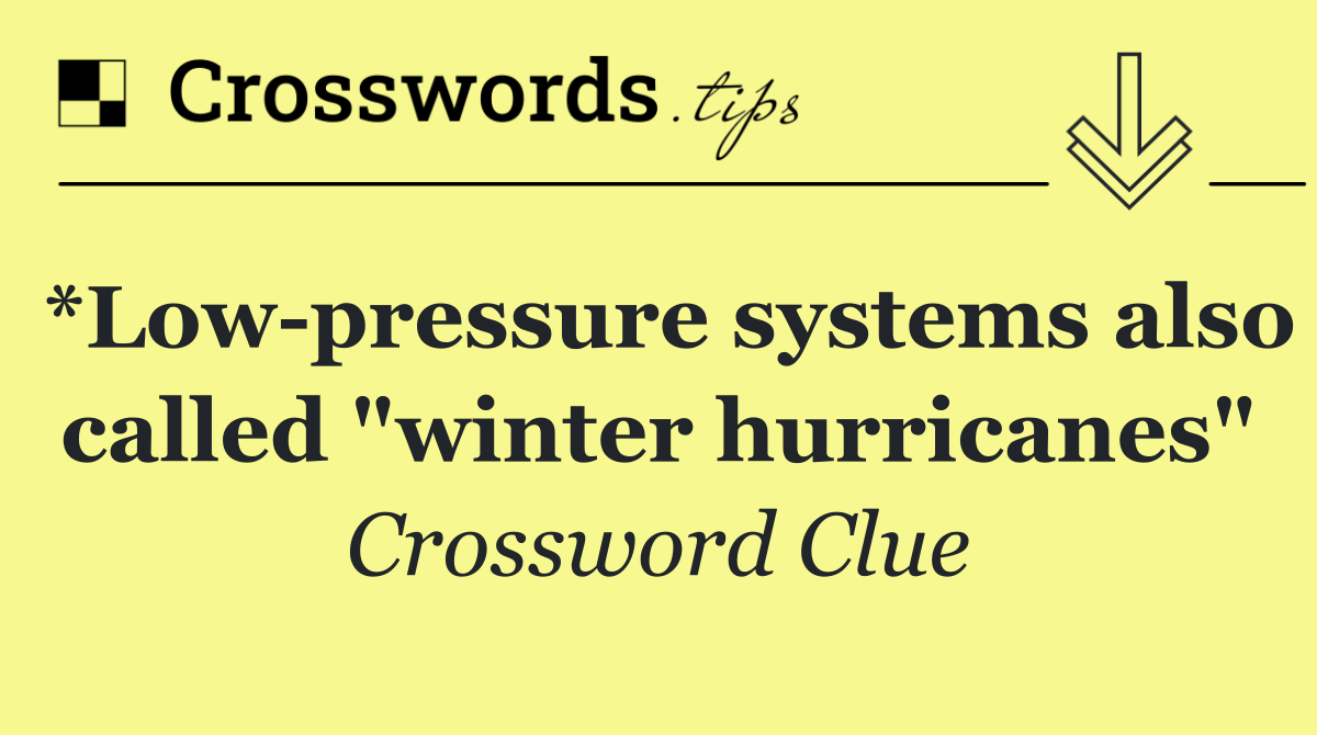 *Low pressure systems also called "winter hurricanes"