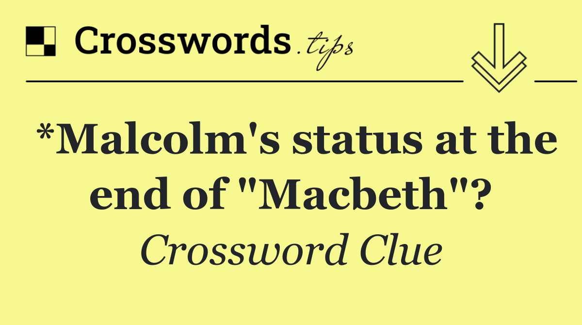 *Malcolm's status at the end of "Macbeth"?