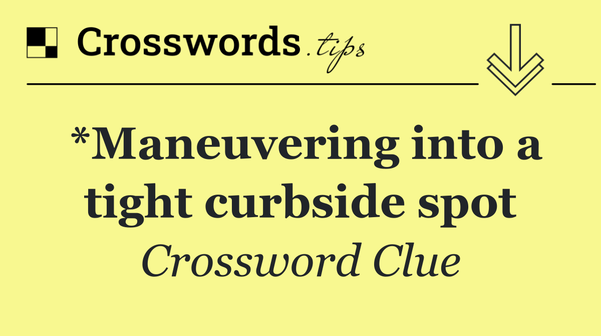 *Maneuvering into a tight curbside spot