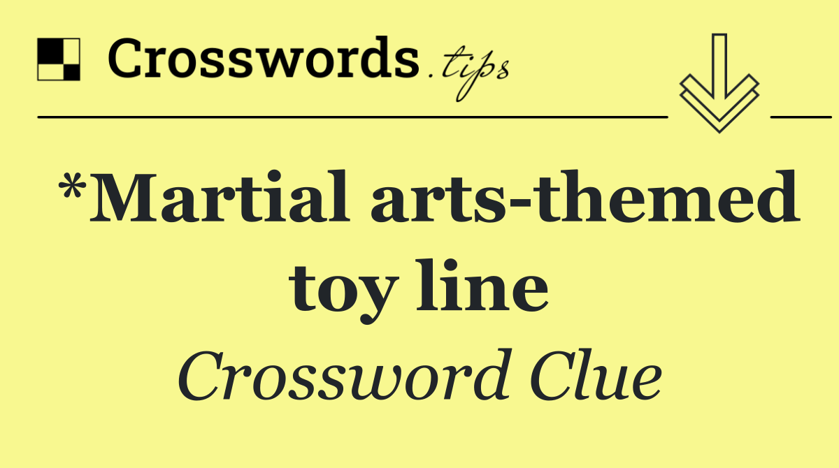 *Martial arts themed toy line