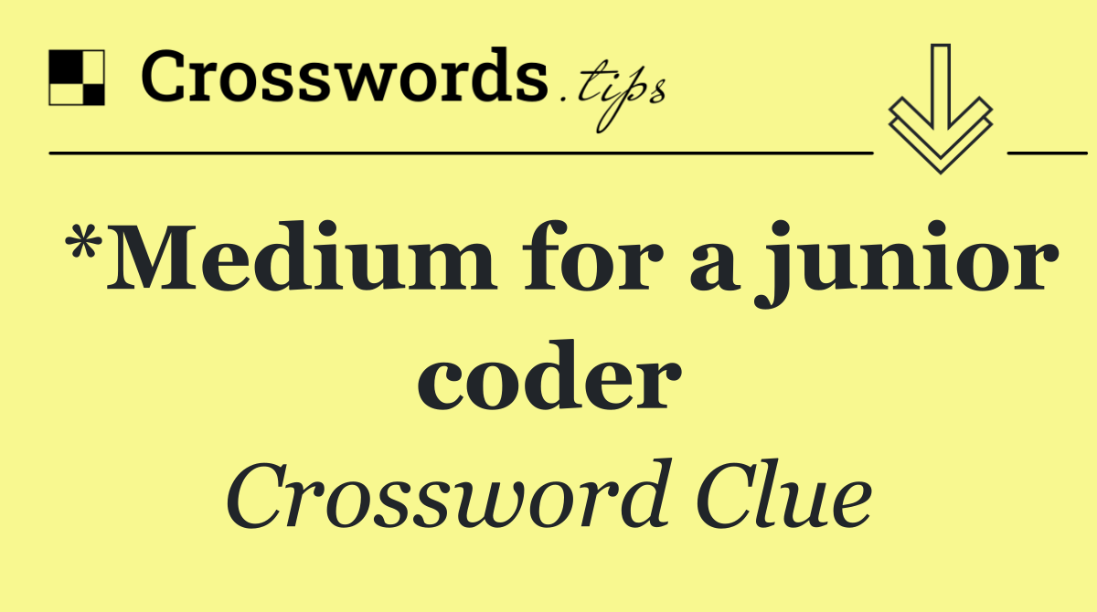 *Medium for a junior coder