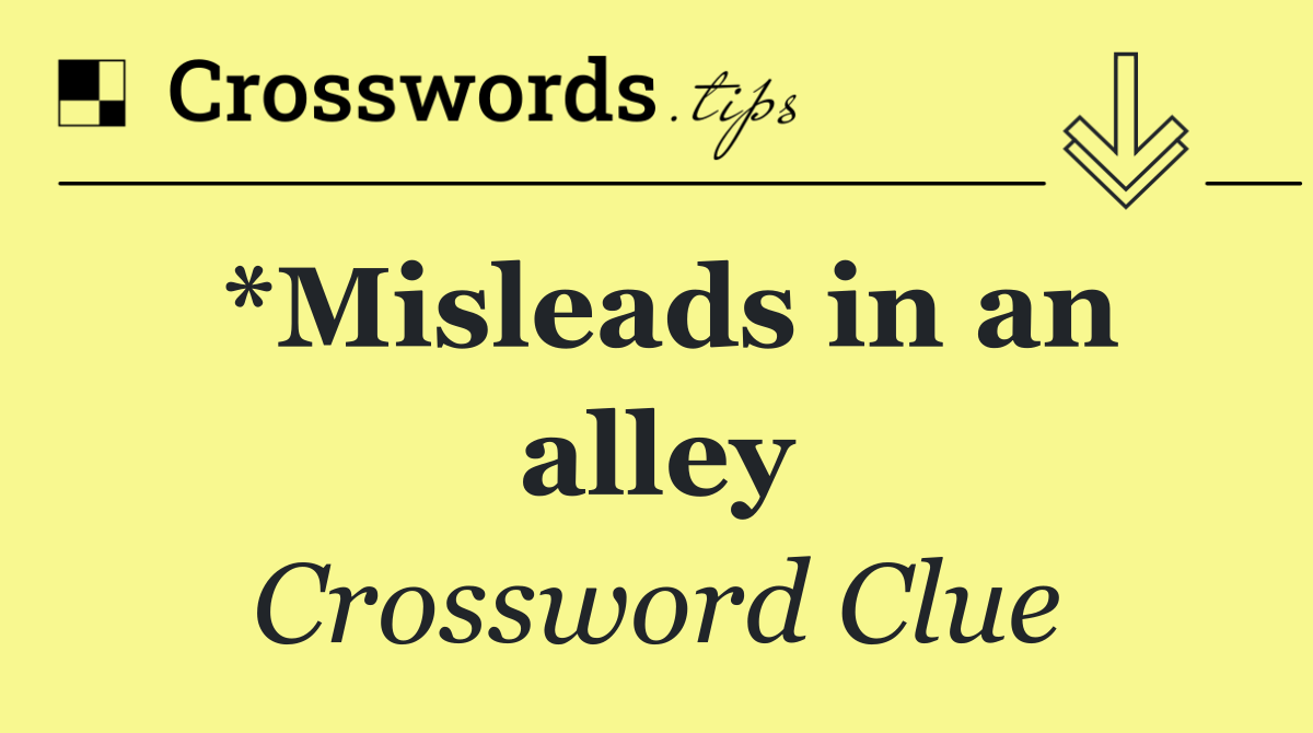 *Misleads in an alley
