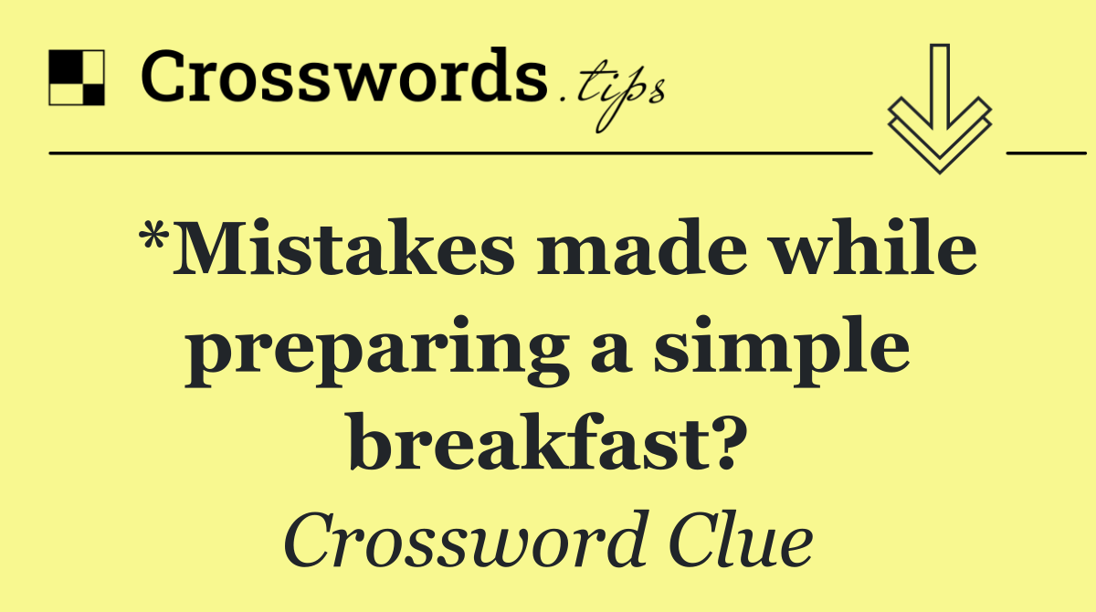 *Mistakes made while preparing a simple breakfast?