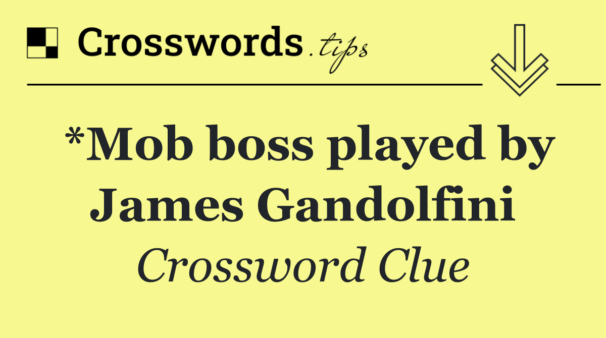 *Mob boss played by James Gandolfini