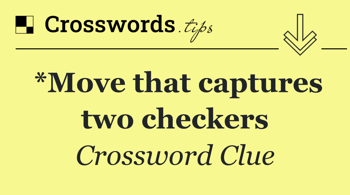 *Move that captures two checkers