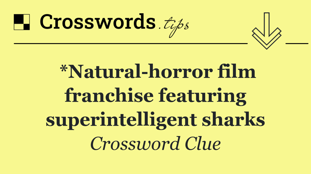 *Natural horror film franchise featuring superintelligent sharks