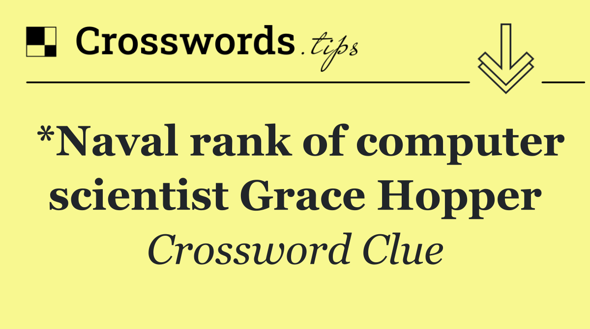 *Naval rank of computer scientist Grace Hopper