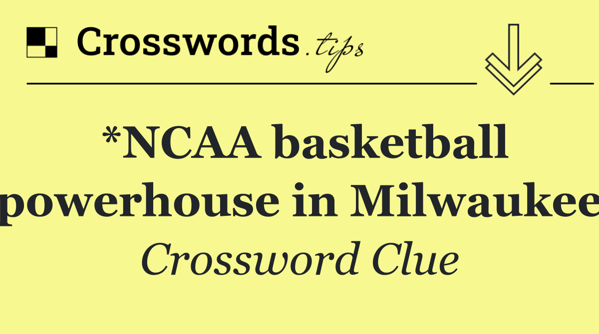 *NCAA basketball powerhouse in Milwaukee