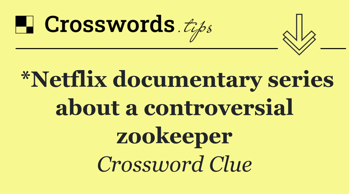 *Netflix documentary series about a controversial zookeeper