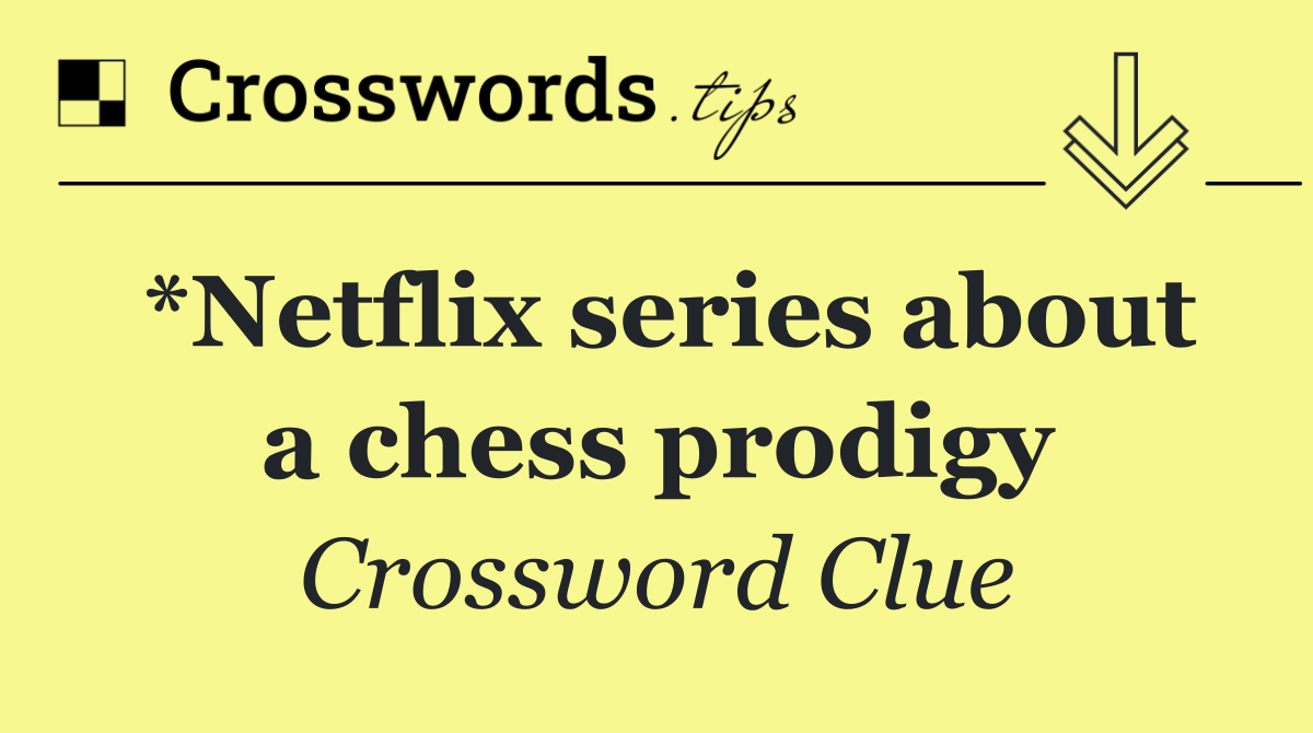 *Netflix series about a chess prodigy