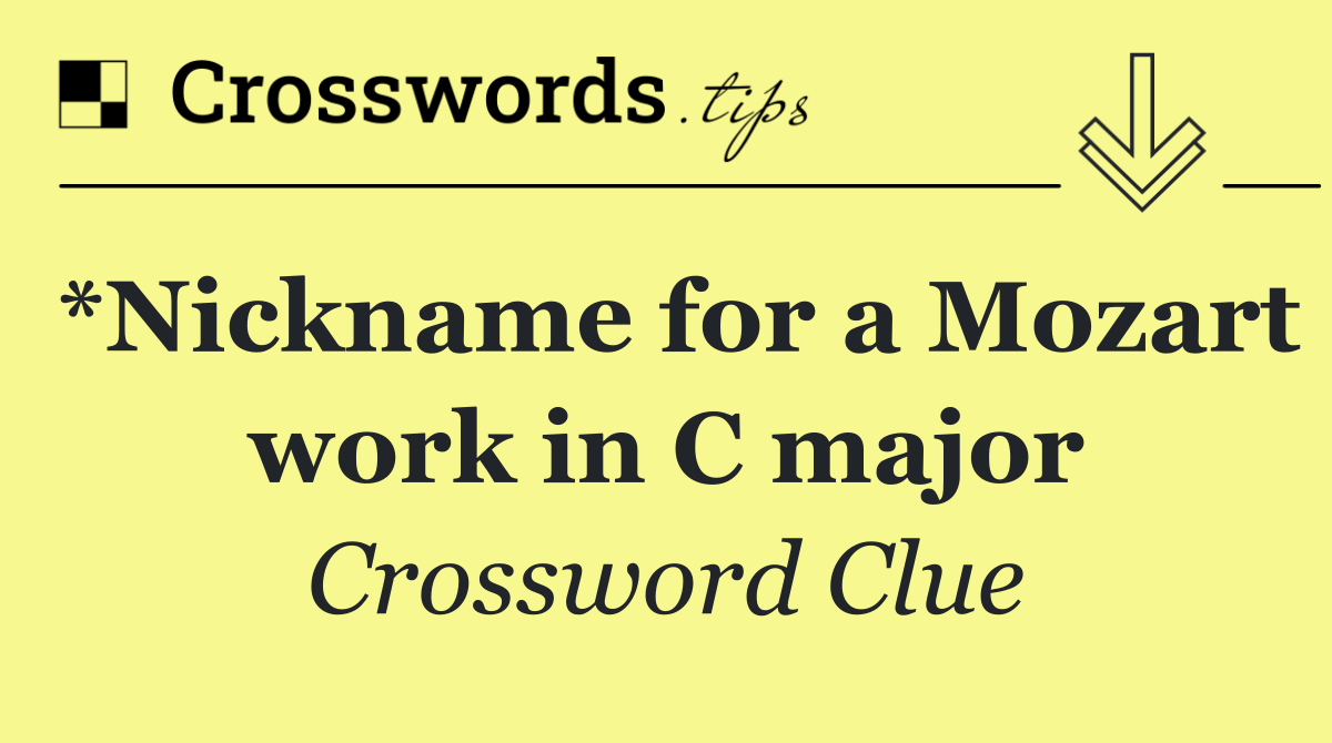 *Nickname for a Mozart work in C major