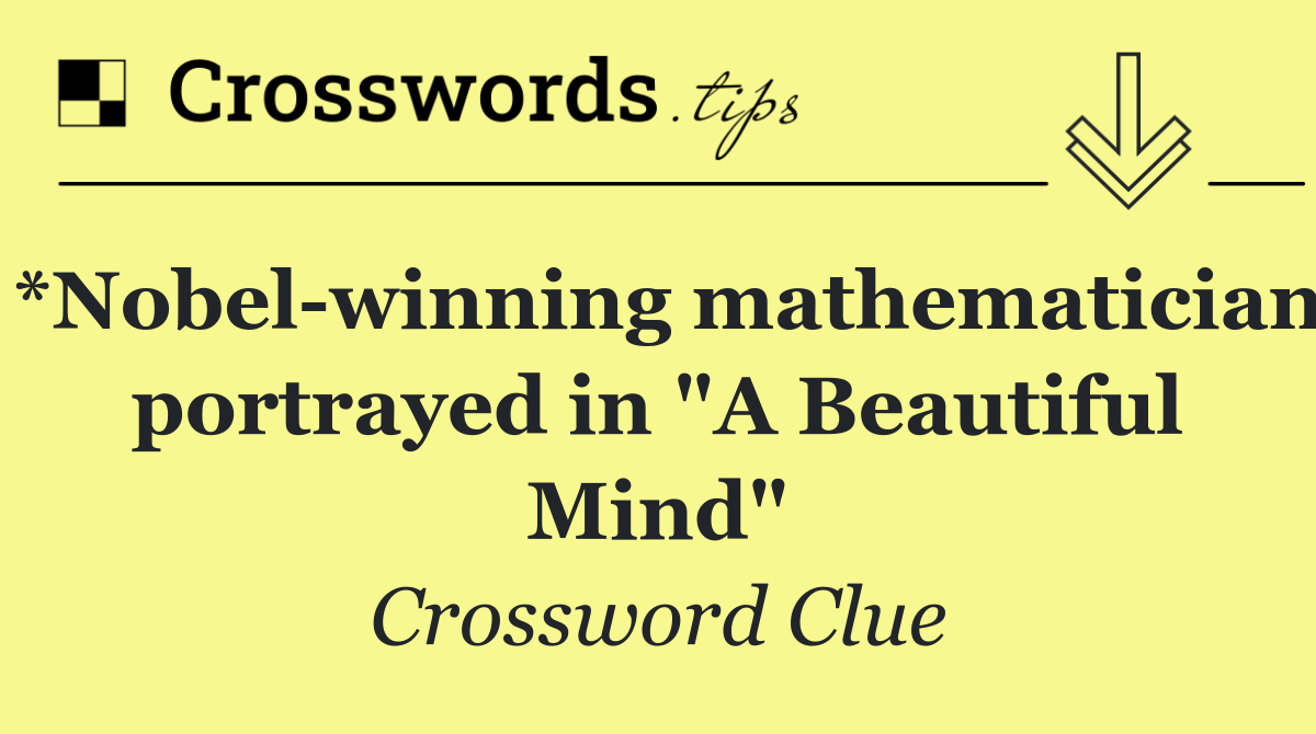 *Nobel winning mathematician portrayed in "A Beautiful Mind"
