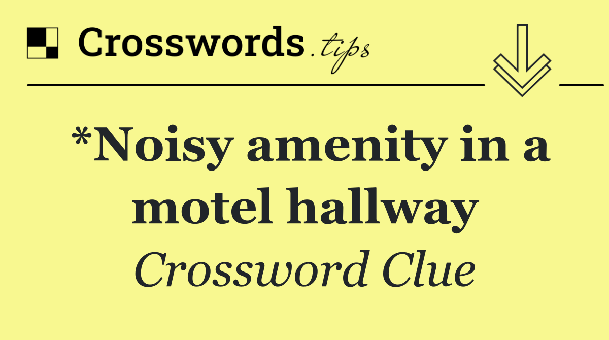 *Noisy amenity in a motel hallway