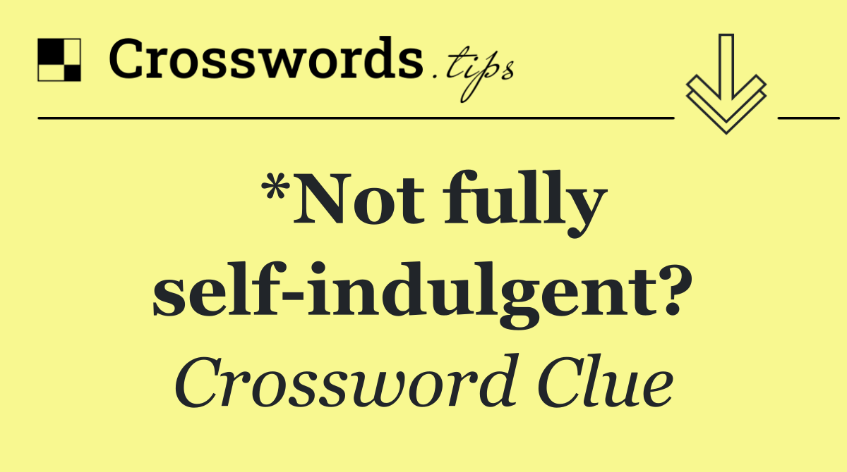 *Not fully self indulgent?