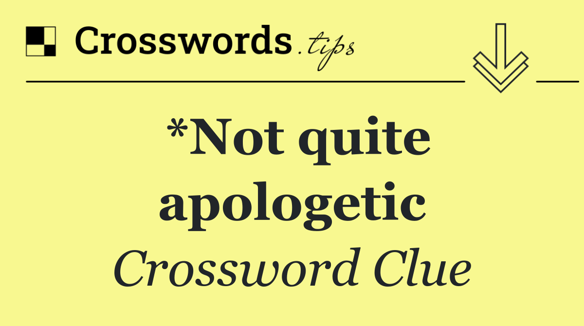 *Not quite apologetic