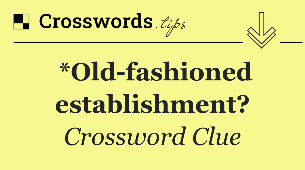 *Old fashioned establishment?