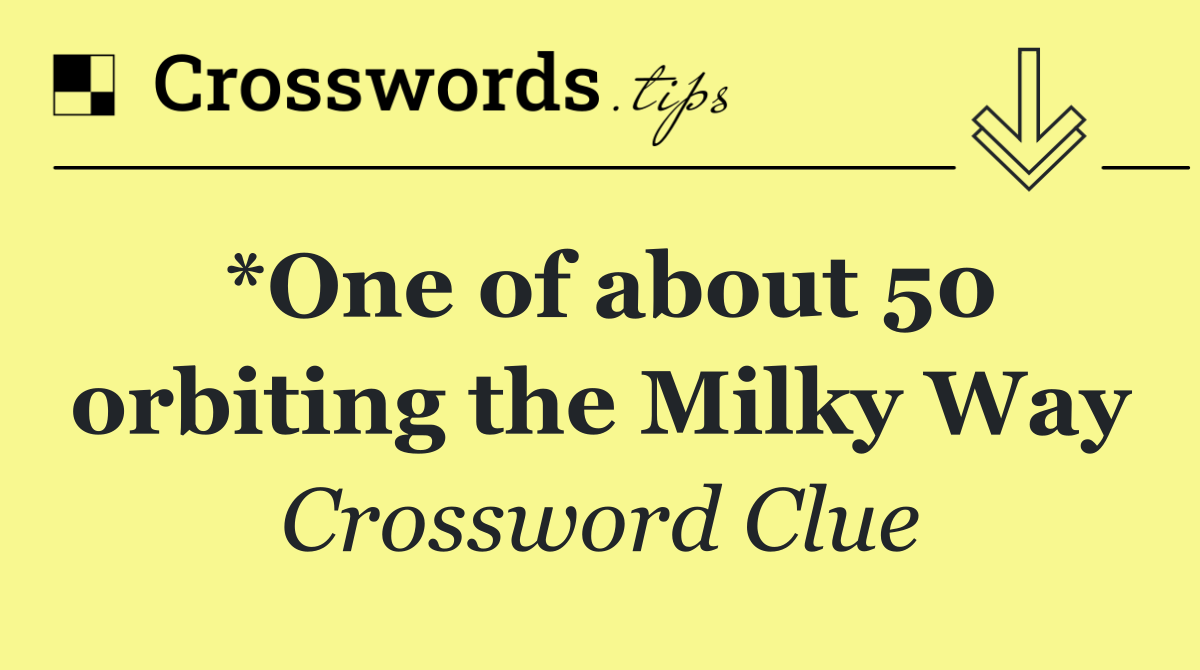 *One of about 50 orbiting the Milky Way