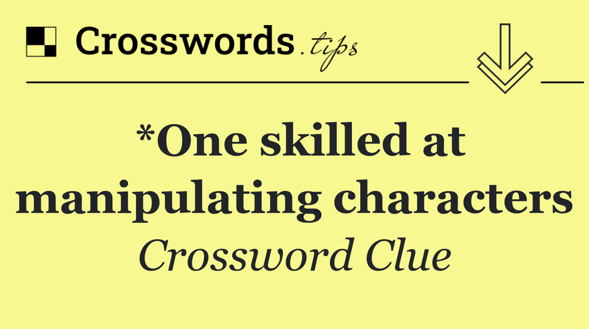 *One skilled at manipulating characters