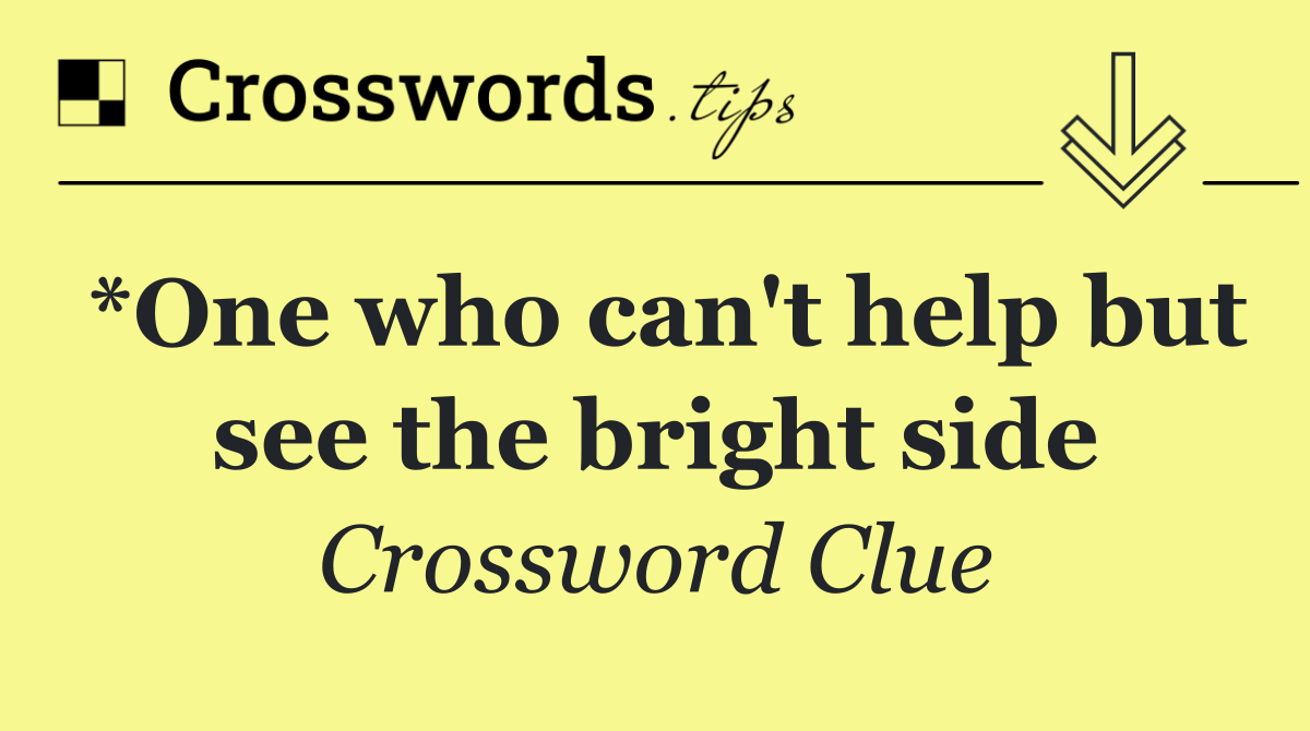 *One who can't help but see the bright side