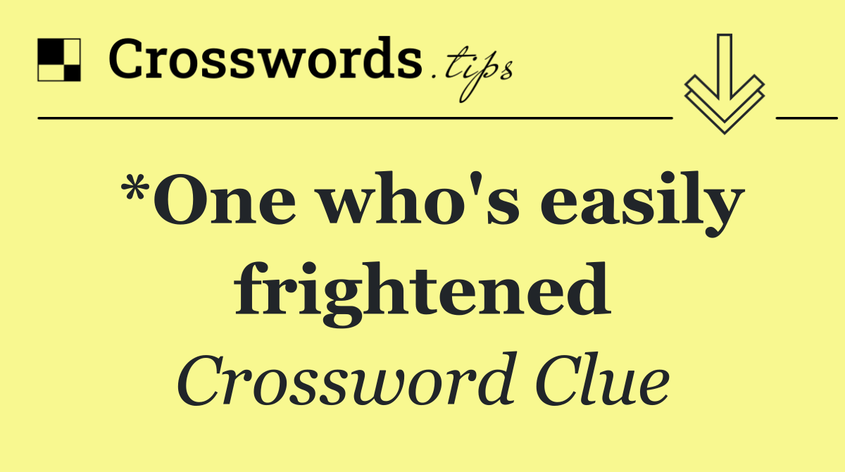 *One who's easily frightened