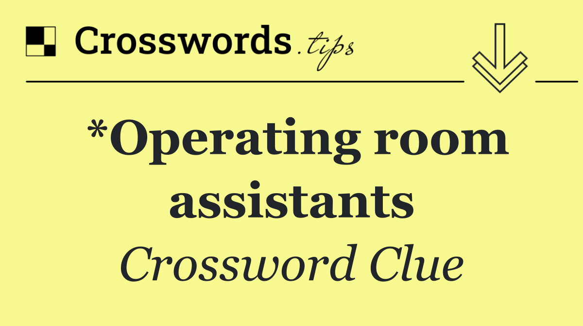 *Operating room assistants