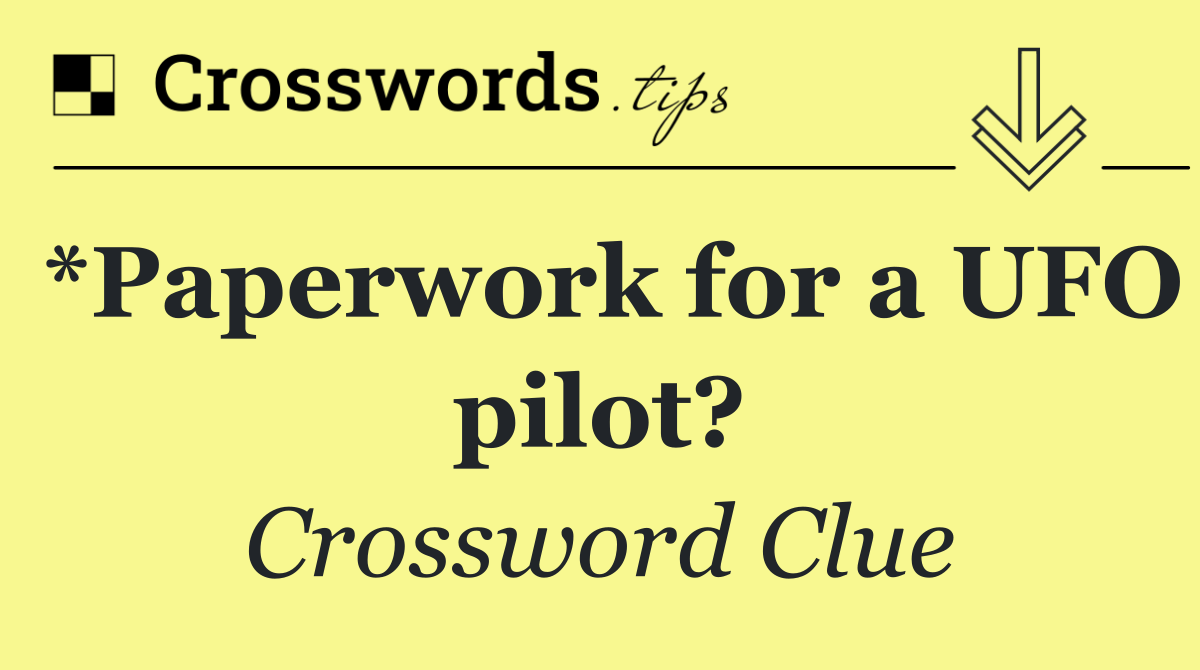 *Paperwork for a UFO pilot?