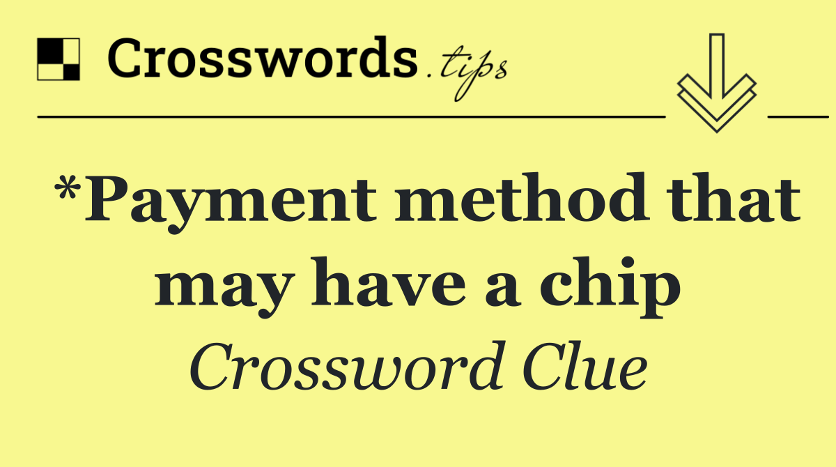 *Payment method that may have a chip