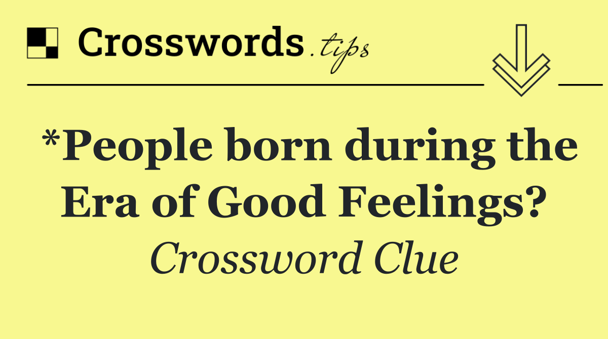 *People born during the Era of Good Feelings?