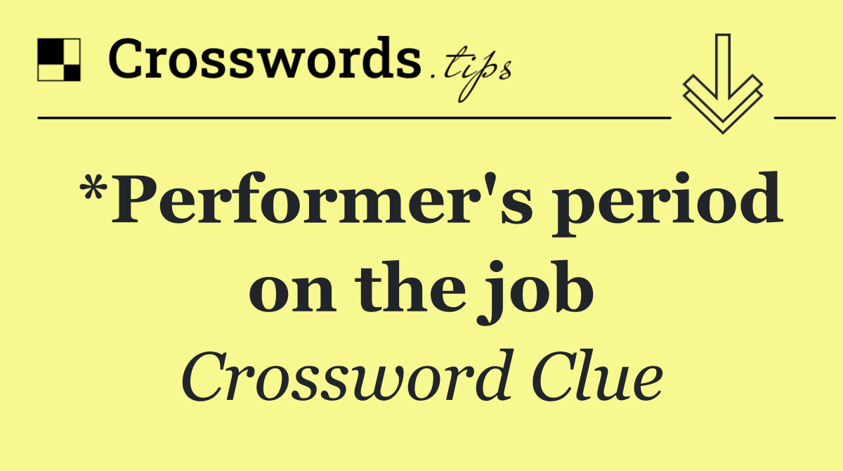 *Performer's period on the job