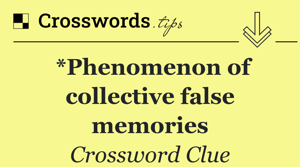 *Phenomenon of collective false memories