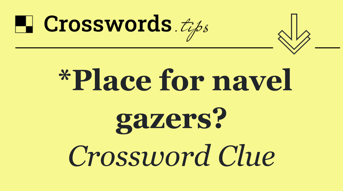 *Place for navel gazers?