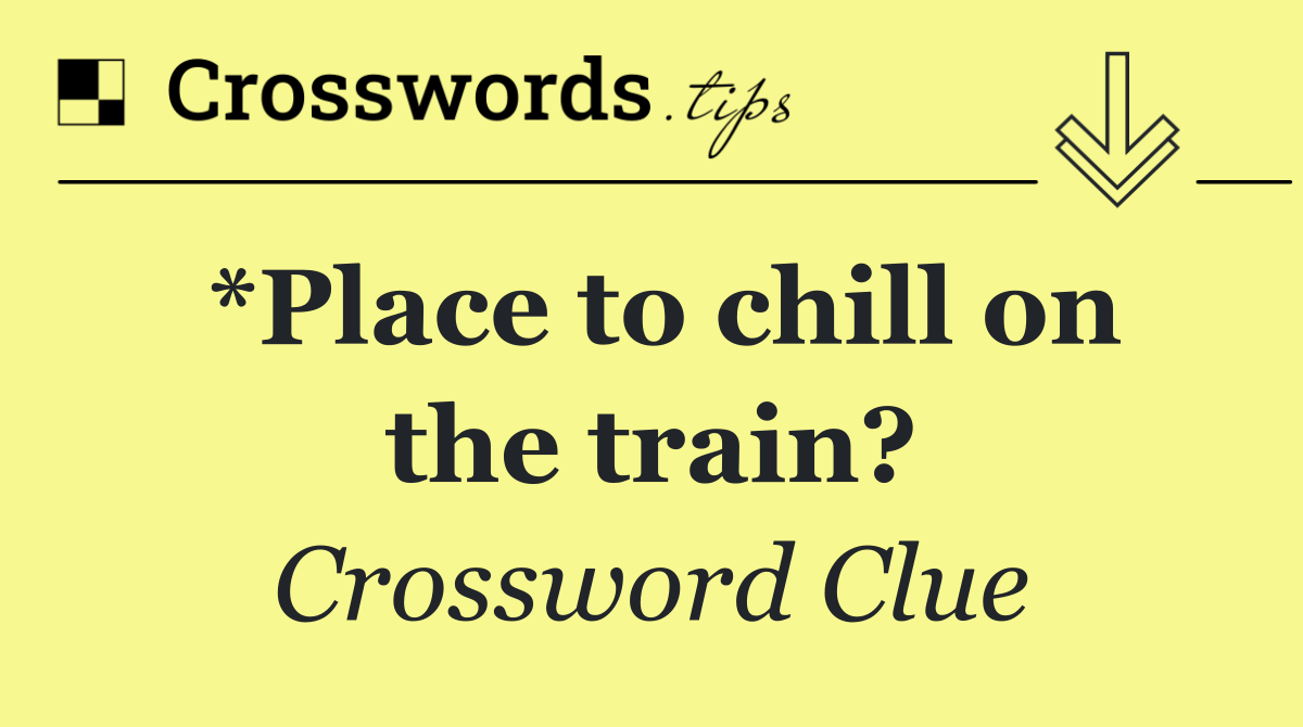 *Place to chill on the train?