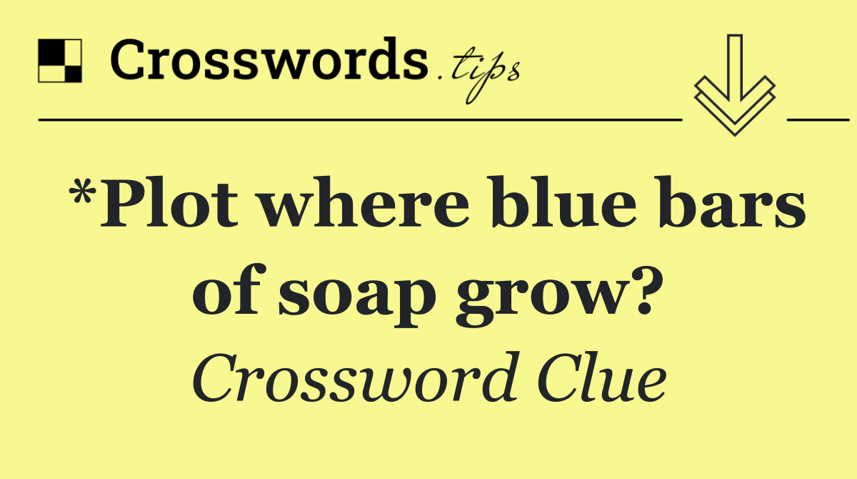 *Plot where blue bars of soap grow?