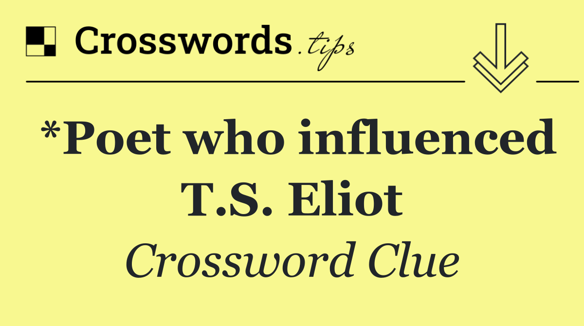 *Poet who influenced T.S. Eliot