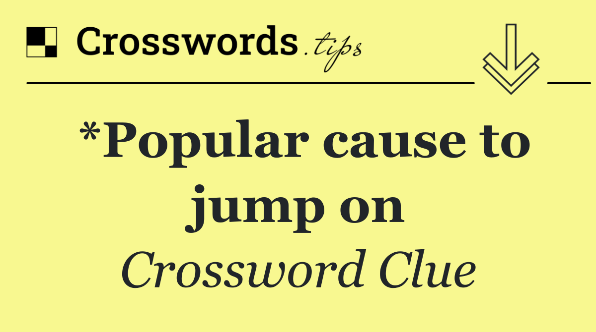 *Popular cause to jump on