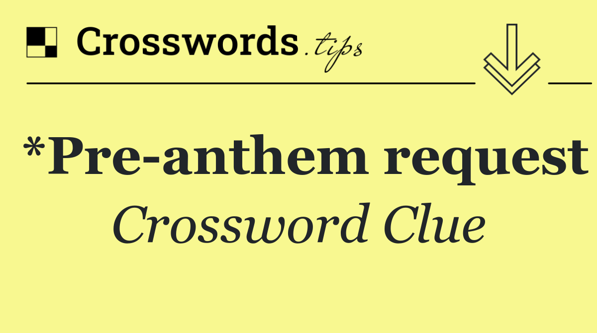 *Pre anthem request