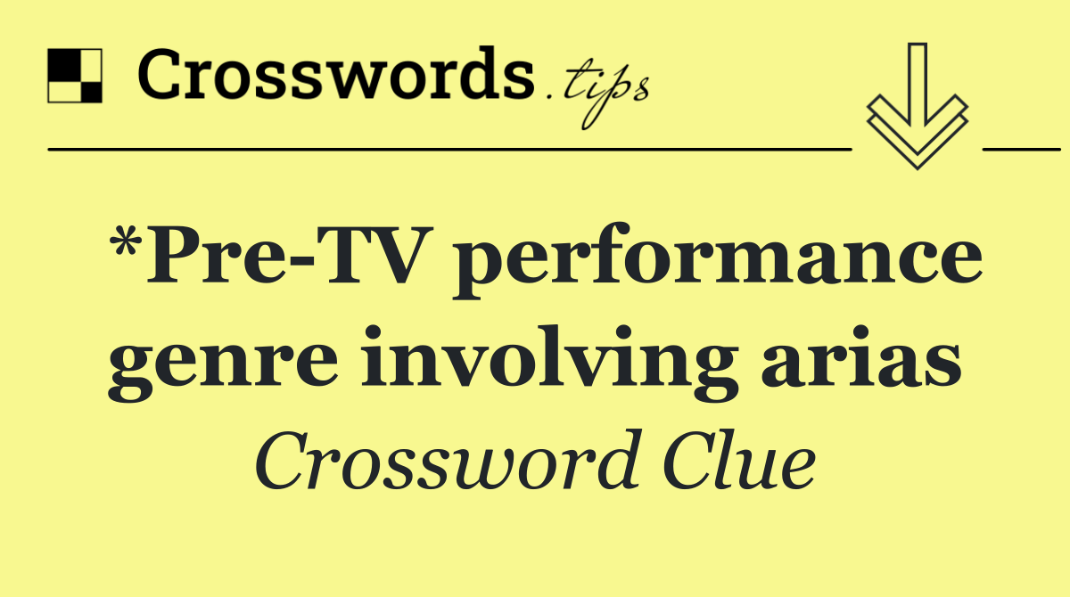 *Pre TV performance genre involving arias