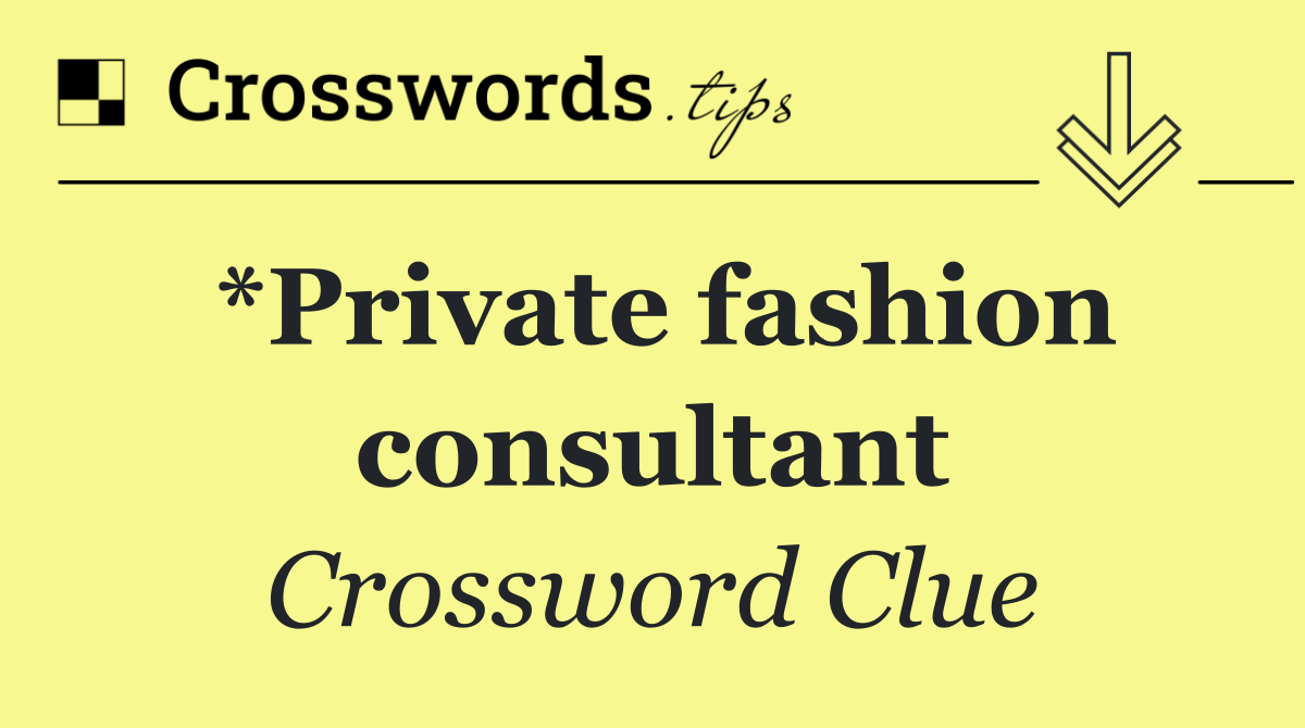 *Private fashion consultant