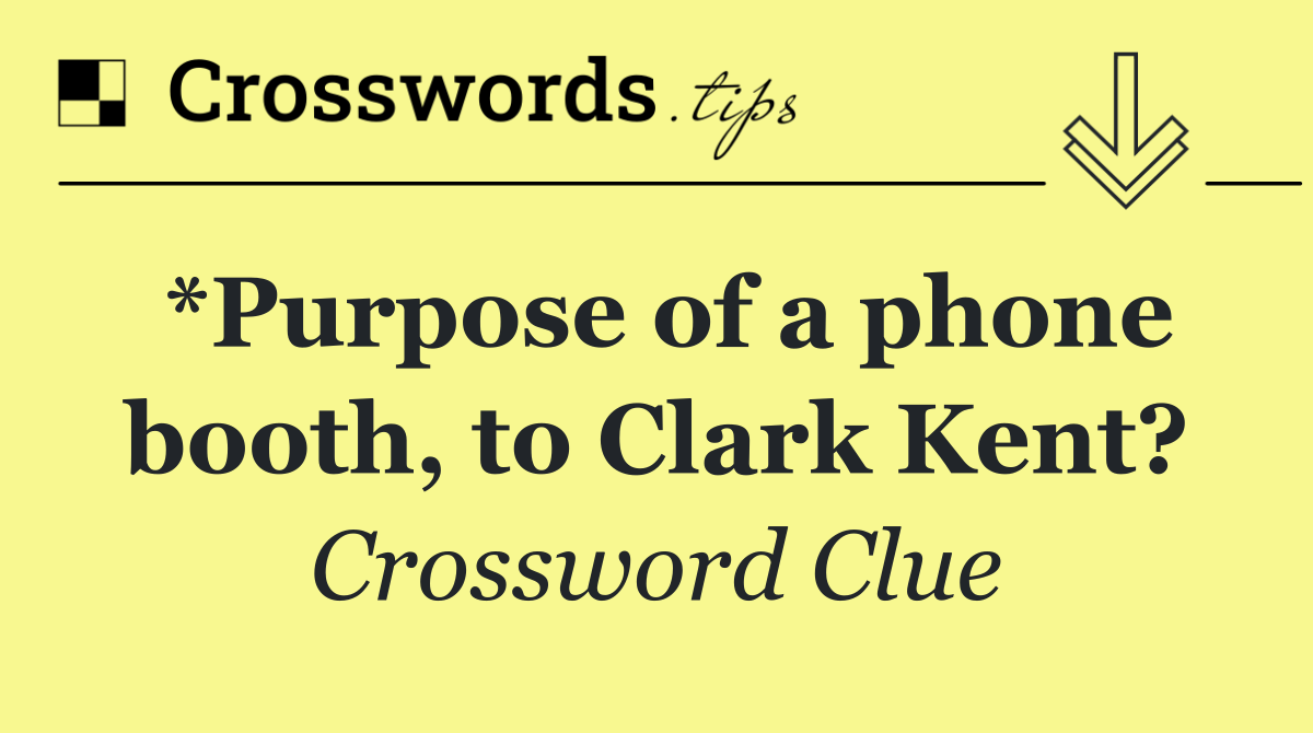 *Purpose of a phone booth, to Clark Kent?