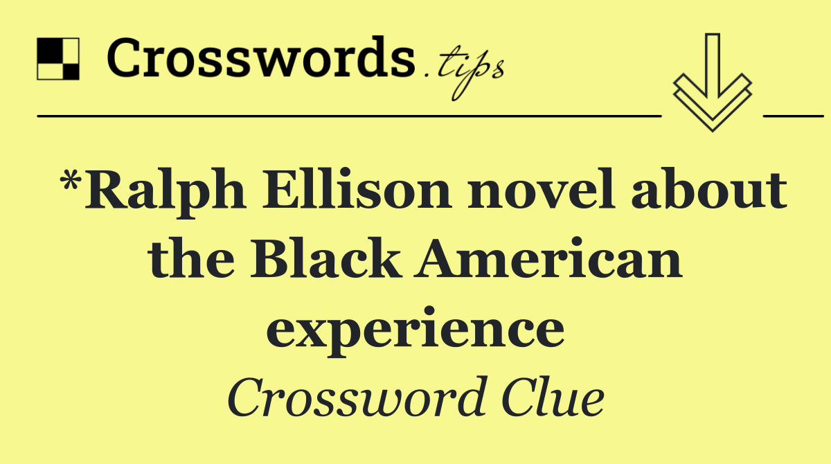 *Ralph Ellison novel about the Black American experience