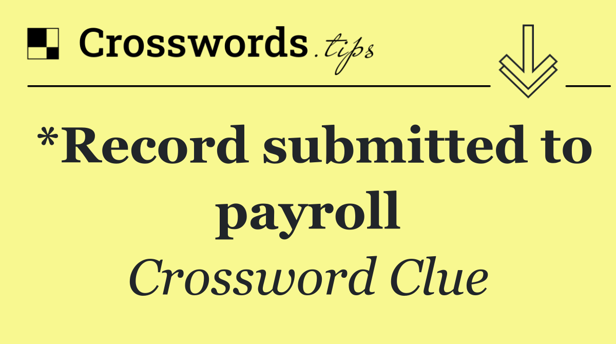 *Record submitted to payroll