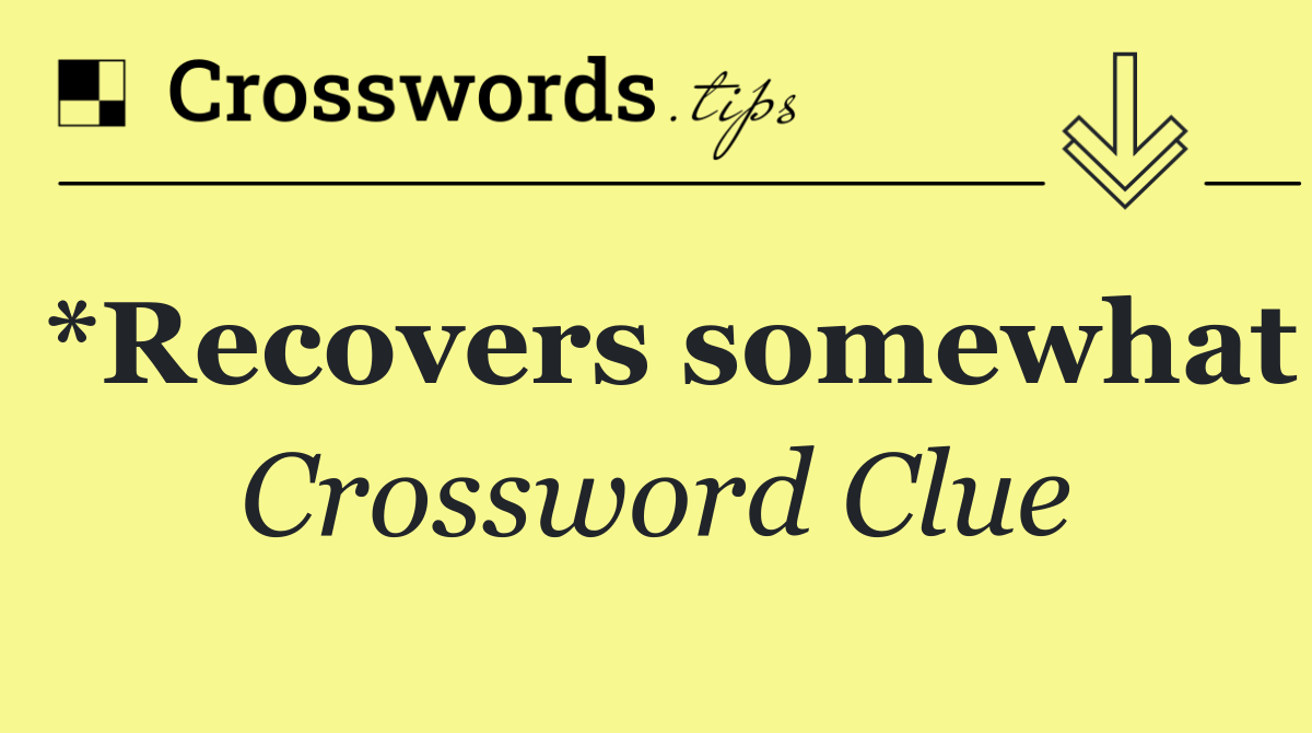 *Recovers somewhat