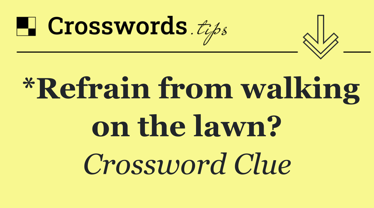 *Refrain from walking on the lawn?