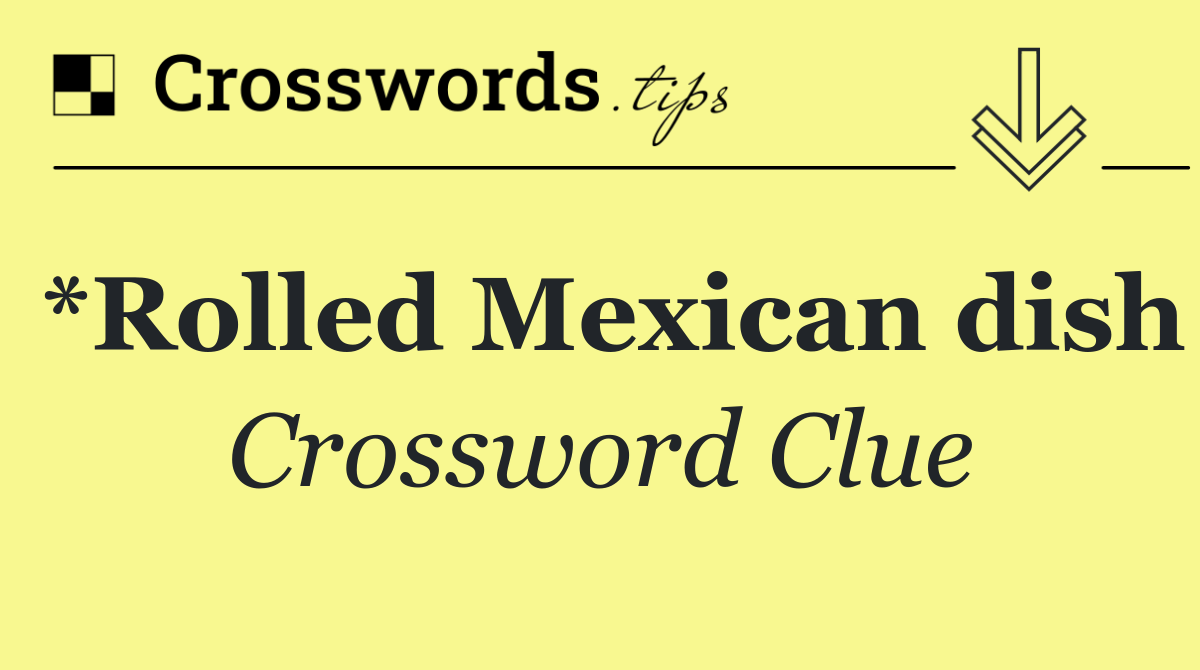 *Rolled Mexican dish