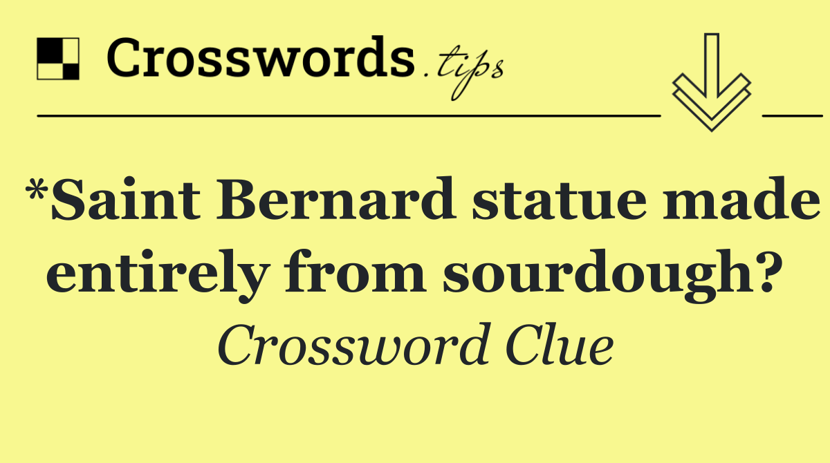 *Saint Bernard statue made entirely from sourdough?